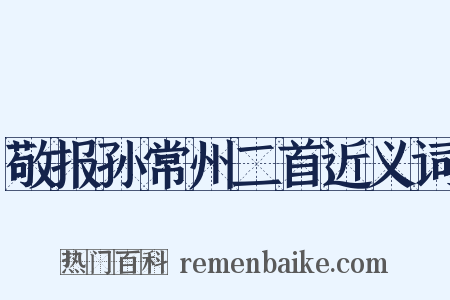 敬报孙常州二首近义词是什么意思的图片